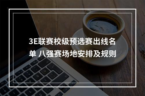 3E联赛校级预选赛出线名单 八强赛场地安排及规则