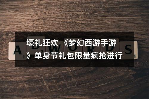 壕礼狂欢 《梦幻西游手游》单身节礼包限量疯抢进行