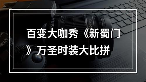 百变大咖秀《新蜀门》万圣时装大比拼