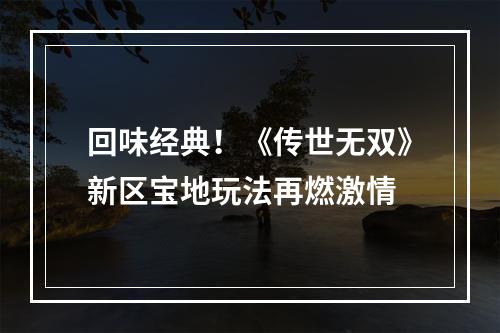 回味经典！《传世无双》新区宝地玩法再燃激情