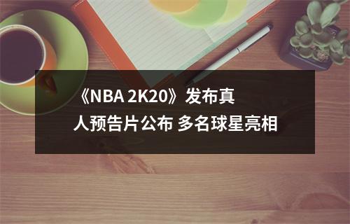 《NBA 2K20》发布真人预告片公布 多名球星亮相