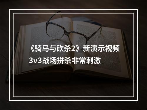 《骑马与砍杀2》新演示视频 3v3战场拼杀非常刺激