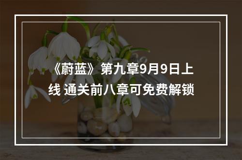 《蔚蓝》第九章9月9日上线 通关前八章可免费解锁