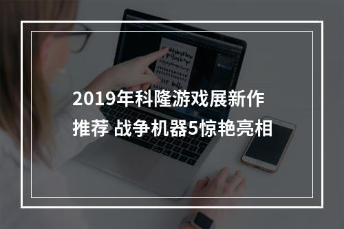 2019年科隆游戏展新作推荐 战争机器5惊艳亮相