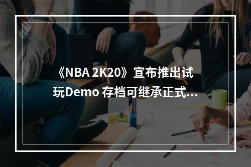 《NBA 2K20》宣布推出试玩Demo 存档可继承正式版中