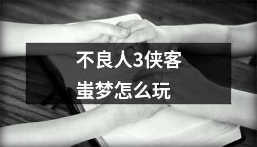 不良人3侠客蚩梦怎么玩