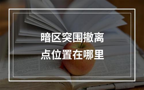 暗区突围撤离点位置在哪里