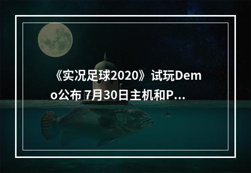 《实况足球2020》试玩Demo公布 7月30日主机和PC同步发布