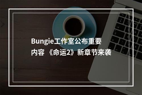 Bungie工作室公布重要内容 《命运2》新章节来袭