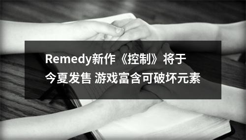 Remedy新作《控制》将于今夏发售 游戏富含可破坏元素