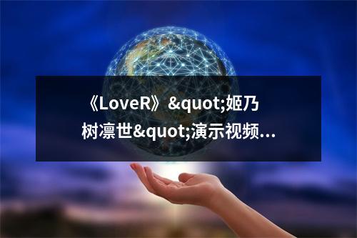 《LoveR》"姬乃树凛世"演示视频 娇小而成熟的妹子