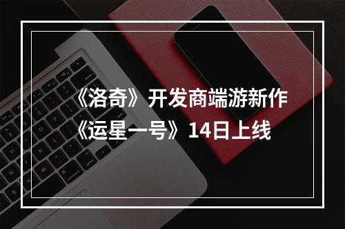 《洛奇》开发商端游新作《运星一号》14日上线