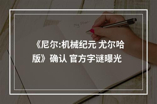 《尼尔:机械纪元 尤尔哈版》确认 官方字谜曝光