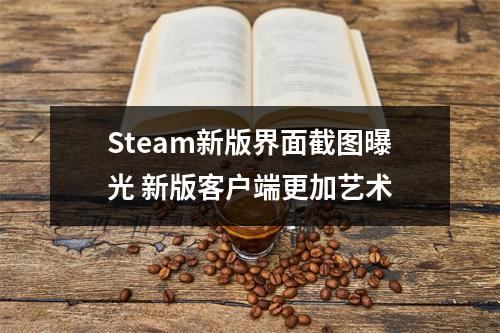 Steam新版界面截图曝光 新版客户端更加艺术