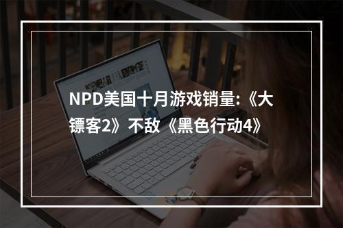 NPD美国十月游戏销量:《大镖客2》不敌《黑色行动4》