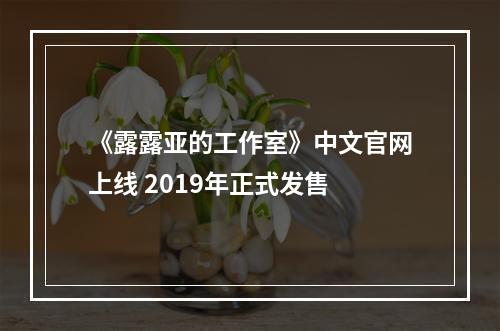 《露露亚的工作室》中文官网上线 2019年正式发售