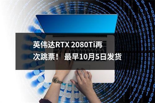 英伟达RTX 2080Ti再次跳票！ 最早10月5日发货