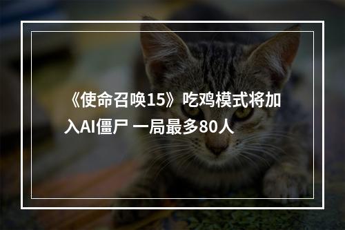 《使命召唤15》吃鸡模式将加入AI僵尸 一局最多80人