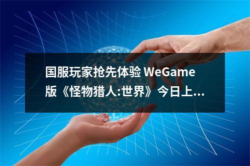 国服玩家抢先体验 WeGame版《怪物猎人:世界》今日上线