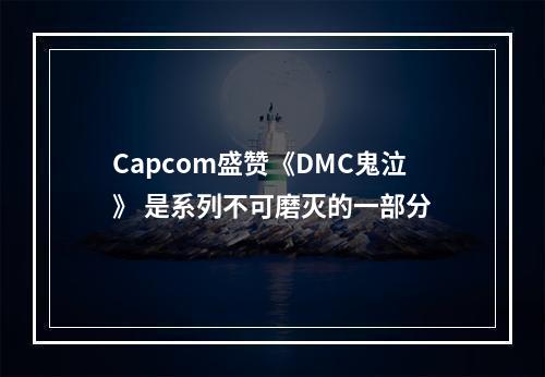 Capcom盛赞《DMC鬼泣》 是系列不可磨灭的一部分