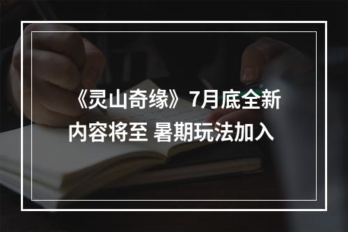 《灵山奇缘》7月底全新内容将至 暑期玩法加入