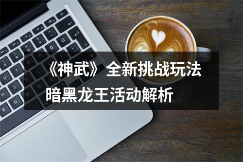 《神武》全新挑战玩法 暗黑龙王活动解析