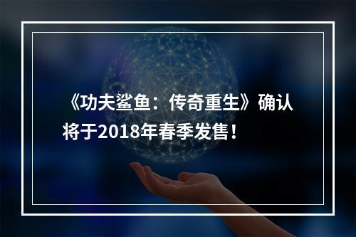 《功夫鲨鱼：传奇重生》确认将于2018年春季发售！