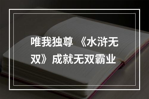 唯我独尊 《水浒无双》成就无双霸业