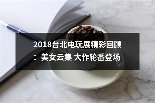 2018台北电玩展精彩回顾：美女云集 大作轮番登场