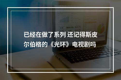 已经在做了系列 还记得斯皮尔伯格的《光环》电视剧吗