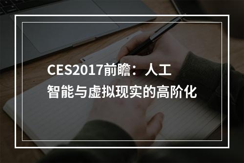 CES2017前瞻：人工智能与虚拟现实的高阶化