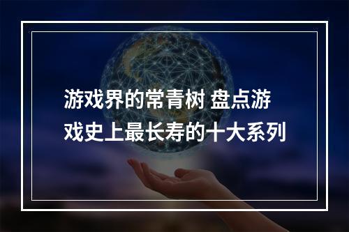 游戏界的常青树 盘点游戏史上最长寿的十大系列