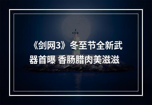 《剑网3》冬至节全新武器首曝 香肠腊肉美滋滋