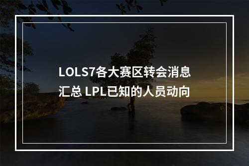 LOLS7各大赛区转会消息汇总 LPL已知的人员动向