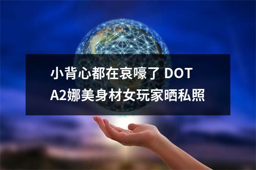 小背心都在哀嚎了 DOTA2娜美身材女玩家晒私照