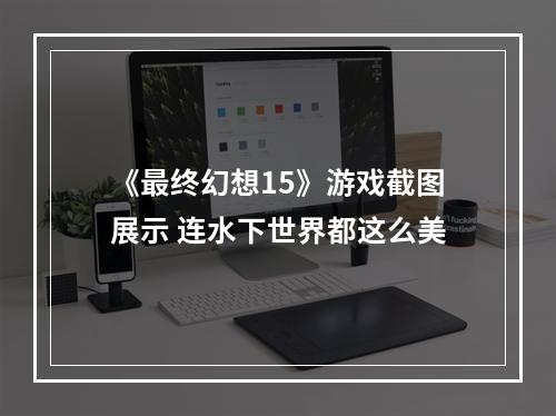 《最终幻想15》游戏截图展示 连水下世界都这么美