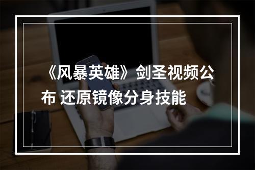 《风暴英雄》剑圣视频公布 还原镜像分身技能