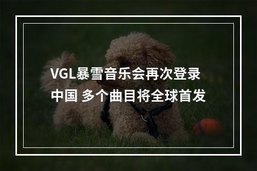 VGL暴雪音乐会再次登录中国 多个曲目将全球首发