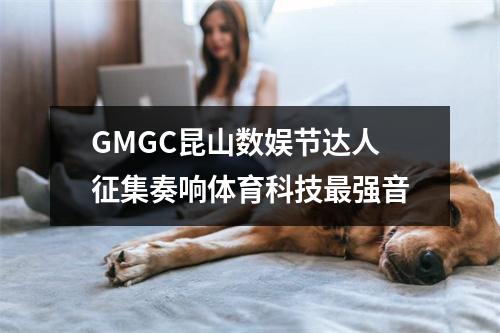 GMGC昆山数娱节达人征集奏响体育科技最强音