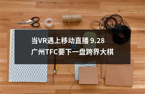 当VR遇上移动直播 9.28广州TFC要下一盘跨界大棋