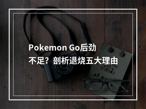 Pokemon Go后劲不足？剖析退烧五大理由