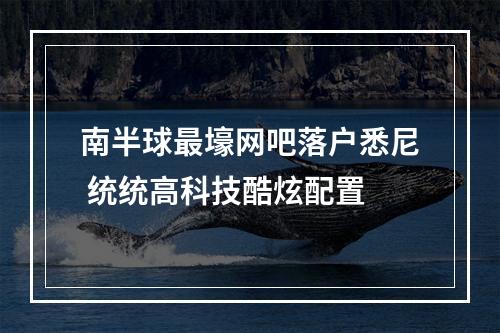 南半球最壕网吧落户悉尼 统统高科技酷炫配置