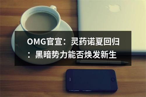 OMG官宣：灵药诺夏回归：黑暗势力能否焕发新生