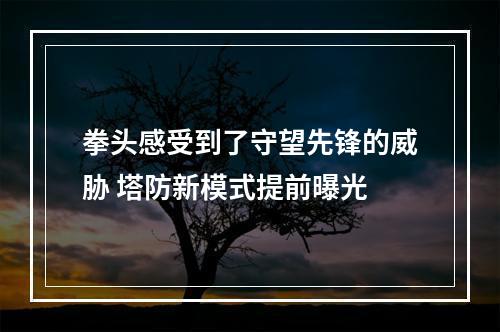 拳头感受到了守望先锋的威胁 塔防新模式提前曝光