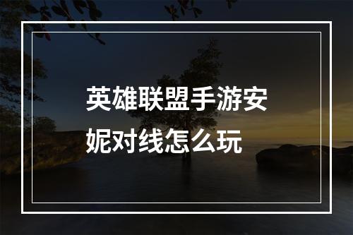 英雄联盟手游安妮对线怎么玩