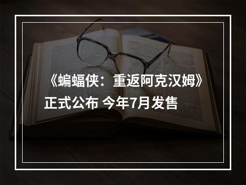 《蝙蝠侠：重返阿克汉姆》正式公布 今年7月发售