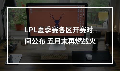 LPL夏季赛各区开赛时间公布 五月末再燃战火