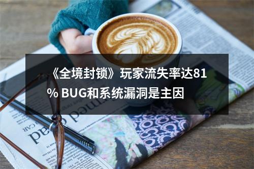 《全境封锁》玩家流失率达81% BUG和系统漏洞是主因