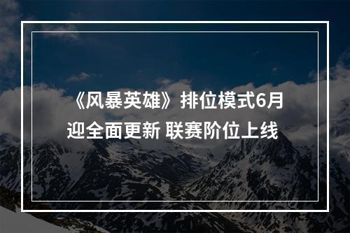 《风暴英雄》排位模式6月迎全面更新 联赛阶位上线