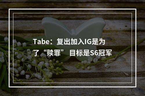 Tabe：复出加入IG是为了“赎罪” 目标是S6冠军